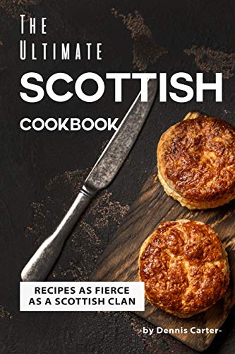 The Ultimate Scottish Cookbook: Recipes as Fierce as a Scottish Clan von Independently Published